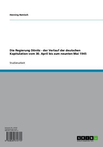 Die Regierung Dönitz – der Verlauf der deutschen Kapitulation vom 30. April bis zum neunten Mai 1945